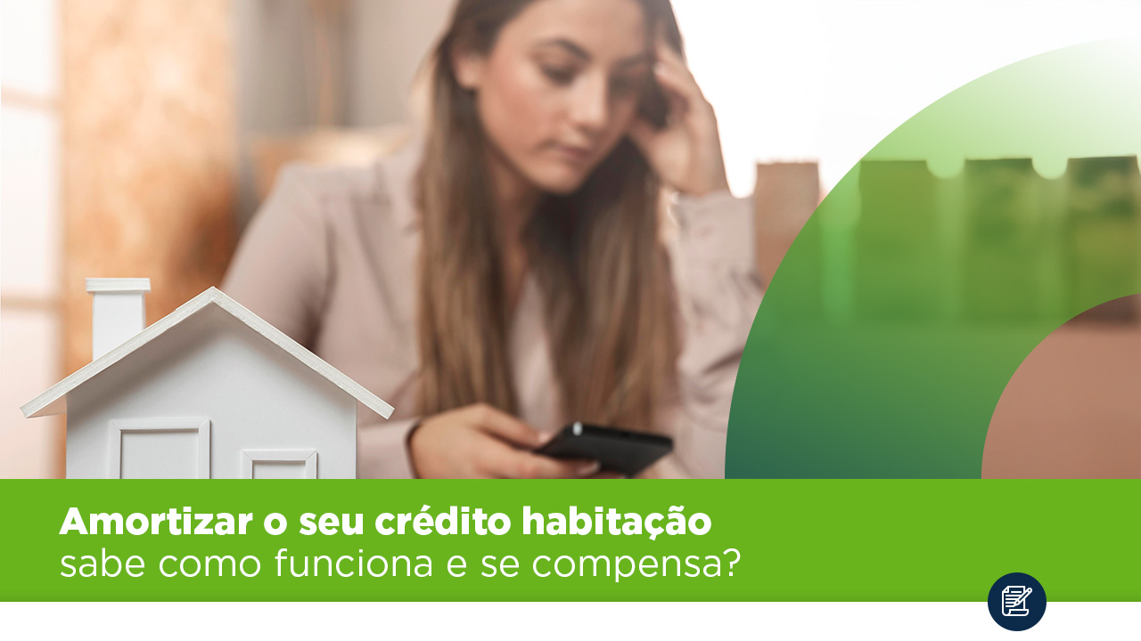 Amortizar o seu crédito habitação – sabe como funciona e se compensa?